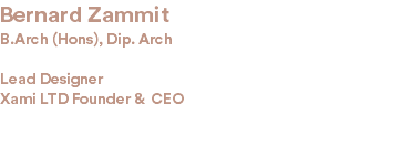 Bernard Zammit B.Arch (Hons), Dip. Arch Lead Designer Xami LTD Founder & CEO 